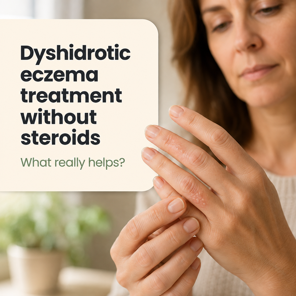 Woman examining small finger blisters beside the words “Dyshidrotic eczema treatment without steroids: What really helps?”